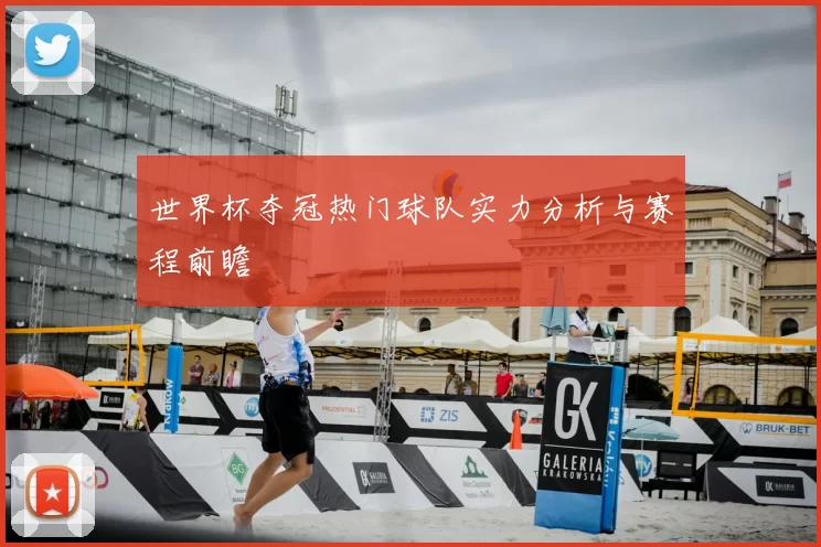 世界杯夺冠热门球队实力分析与赛程前瞻