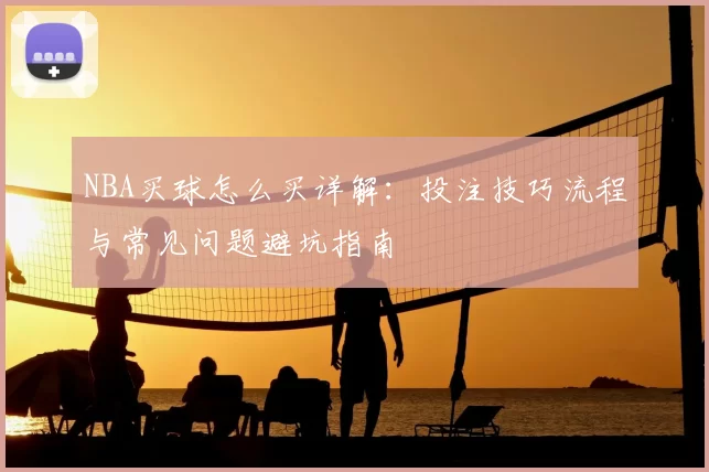 NBA买球怎么买详解：投注技巧流程与常见问题避坑指南