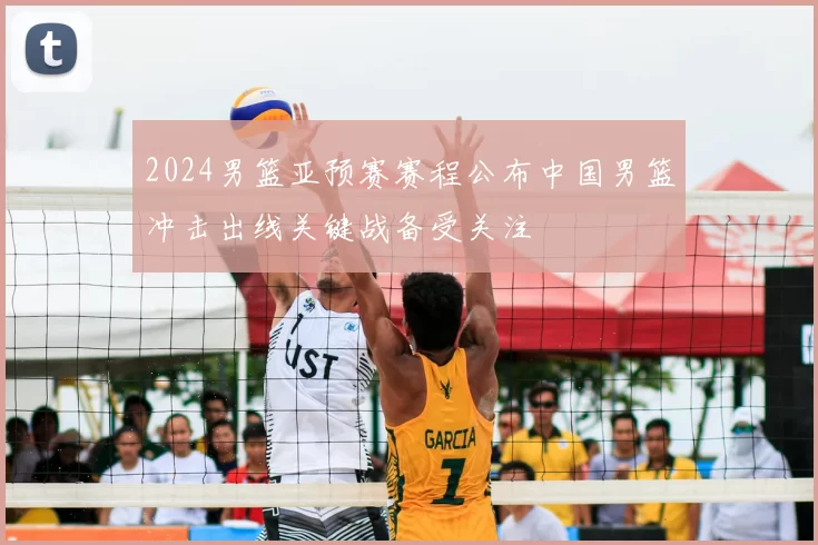 2024男篮亚预赛赛程公布中国男篮冲击出线关键战备受关注