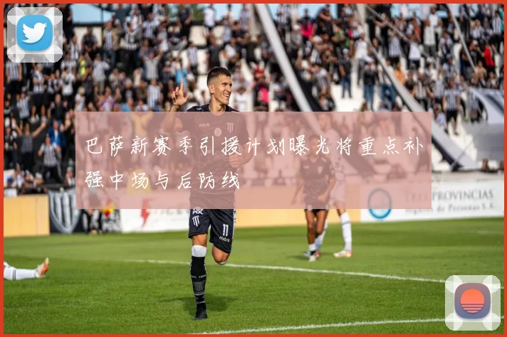巴萨新赛季引援计划曝光将重点补强中场与后防线