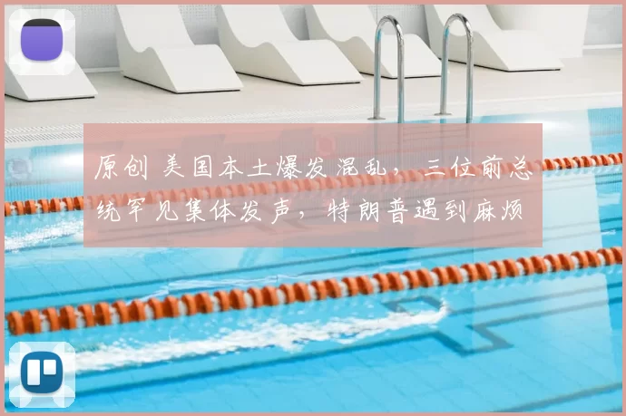 原创 美国本土爆发混乱，三位前总统罕见集体发声，特朗普遇到麻烦了