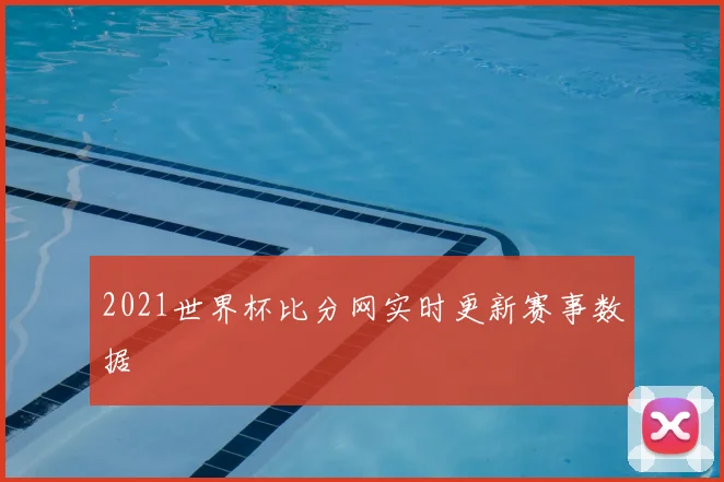 2021世界杯比分网实时更新赛事数据