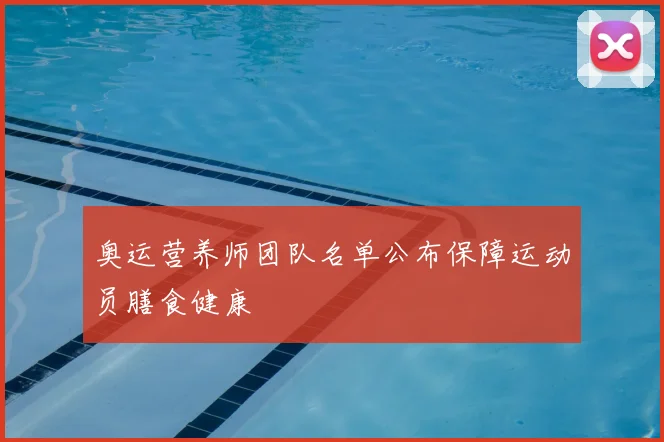 奥运营养师团队名单公布保障运动员膳食健康