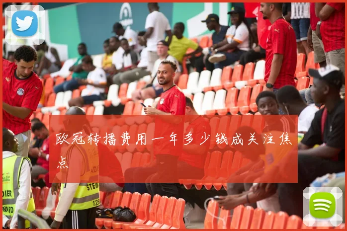 欧冠转播费用一年多少钱成关注焦点