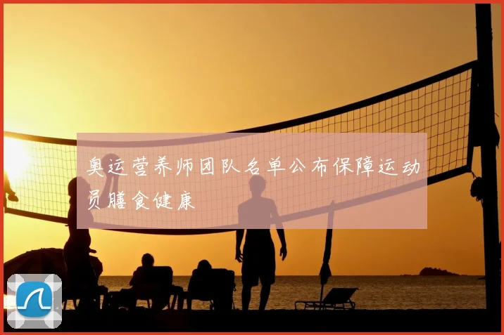 奥运营养师团队名单公布保障运动员膳食健康
